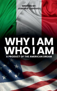 Title: Why I am Who I Am: A Product of the American Dream, Author: Joseph P Ludovici