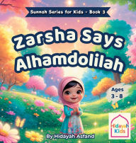 Title: Zarsha Says Alhamdulillah: An Islamic Bedtime Story on Gratitude and the Sunnah of Saying Alhamdulillah for Kids, Author: Hidayah Asfand