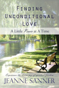 Title: Finding Unconditional Love: A Little Peace at A Time, Author: Jeanne Sanner
