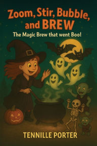 Title: Zoom, Stir, Bubble, and BREW: The Magic Brew that went Boo!, Author: Tennille Porter