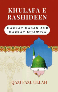 Title: Khulafa E Rashideen: Hazrat Hasan Aur Hazrat Muawiya, Author: Qazi Fazl Ullah