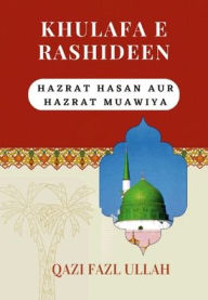 Title: Khulafa E Rashideen: Hazrat Hasan Aur Hazrat Muawiya, Author: Qazi Fazl Ullah