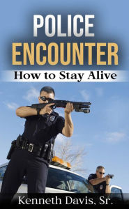 Title: Police Encounter: How to Stay Alive, Author: Kenneth Davis