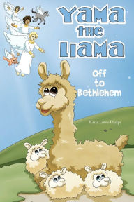 Title: Yama the Llama--Off to Bethlehem, Author: Karla Lowe-Phelps