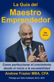 Title: La Guía del Maestro Emprendedor: Como perfeccionar el crecimiento desde el inicio a la escalabilidad, Author: Barry Cohen