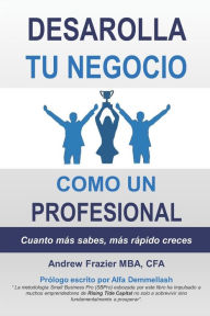 Title: Desarrolla Tu Negocio Como Un Profesional: Cuanto mas sabes, mas rapido creces, Author: Barry Cohen