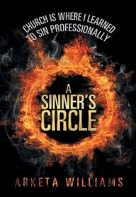 Title: A Sinner's Circle: Church Is Where I Learned to Sin Professionally, Author: Arketa Williams