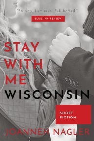 Title: Stay with Me, Wisconsin, Author: JoAnneh Nagler