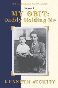 Title: My Obit: Daddy Holding Me, Author: Kenneth Atchity