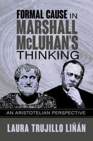 Title: Formal Cause in Marshall McLuhan's Thinking: An Aristotelian Perspective, Author: Laura Trujillo Liñán