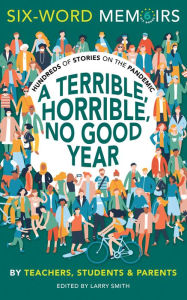 Title: A Terrible, Horrible, No Good Year: Hundreds of Stories on the Pandemic, Author: Larry Smith
