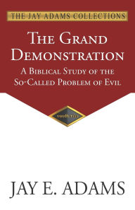 Title: The Grand Demonstration: A Biblical Study of the So-Called Problem of Evil, Author: Jay E Adams