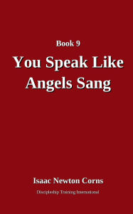 Title: You Speak Like Angels Sang: A 2025 Christmas Series Devotional from Discipleship Training International, Author: Isaac Newton Corns