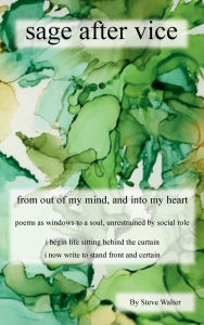 Title: sage after vice: from out of my mind, and into my heart, Author: Steve Walter