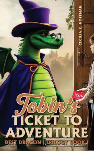 Title: Tobin's Ticket to Adventure: Best Dragon Trilogy Book I, Author: Cecilia K. Hoffman
