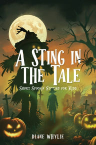 Title: A Sting in the Tale: Short Spooky Stories for Kids, Author: Diane Whylie