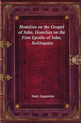 Homilies On The Gospel Of John Homilies On The First Epistle Of John