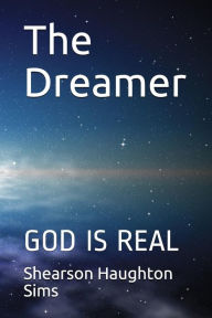 Title: The Dreamer: GOD IS REAL, Author: Shearson Haughton Sims