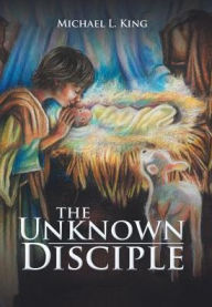 Title: The Unknown Disciple, Author: Michael L King