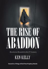 Title: The Rise of Abaddon: Revelation Revealed in the 21St Century, Author: Ken Kelly