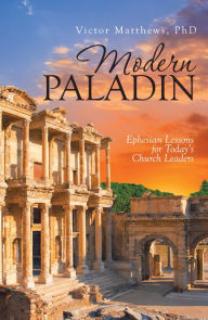 Title: Modern Paladin: Ephesian Lessons for Today'S Church Leaders, Author: Victor Matthews PhD
