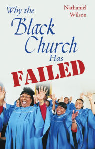 Title: Why the Black Church Has Failed, Author: Nathaniel Wilson