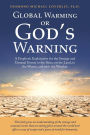 Global Warming or God'S Warning: A Prophetic Explanation for the Strange and Unusual Events in the Skies, on the Land, in the Waters, and with the Weather