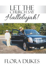 Title: Let the Church Say Hallelujah!, Author: Flora Dukes