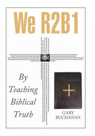 Title: We R2b1: By Teaching Biblical Truth, Author: Gary Buchanan