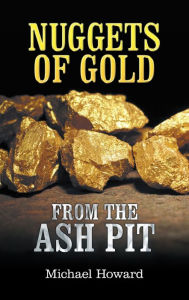 Title: Nuggets of Gold from the Ash Pit, Author: Michael Howard