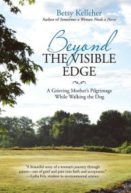 Title: Beyond the Visible Edge: A Grieving Mother's Pilgrimage While Walking the Dog, Author: Betsy Kelleher