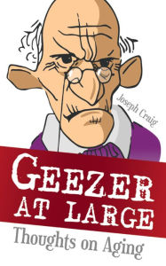 Title: Geezer at Large: Thoughts on Aging, Author: Joseph Craig