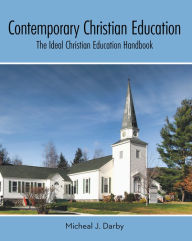 Title: Contemporary Christian Education: The Ideal Christian Education Handbook, Author: Micheal J. Darby