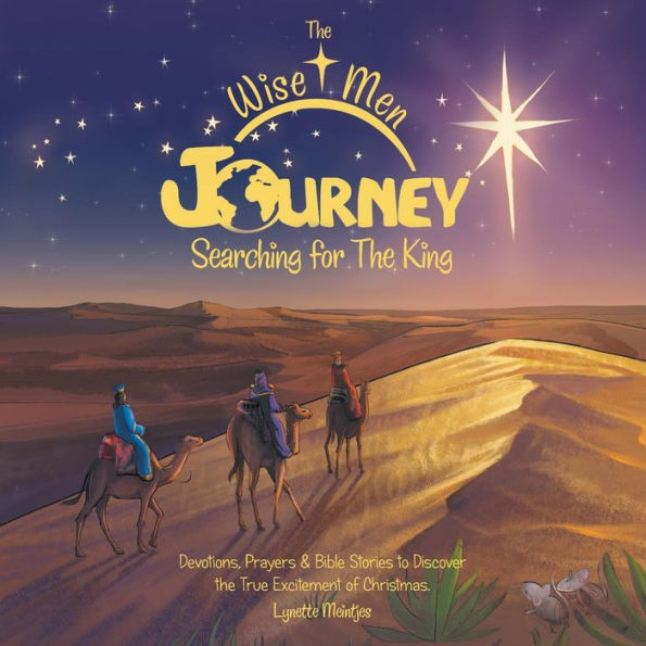The Wise Men Journey Searching for The King: Devotions, Prayers & Bible Stories to Discover the True Excitement of Christmas