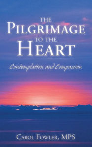 Title: The Pilgrimage to the Heart: Contemplation and Compassion, Author: MPS Carol Fowler