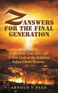 Title: Z: Answers for the Final Generation: Is the Bible True After All? A New Look at the Evidence before Christ Returns., Author: Arnold V Page