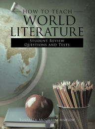 Title: How to Teach World Literature: Student Review Questions and Tests, Author: Elizabeht McCallum Marlow