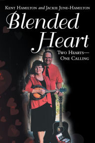 Title: Blended Heart: Two Hearts--One Calling, Author: Kent Hamilton