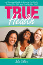 True Health: A Woman's Guide to Loving Her Body, Loving Her Life, and Loving Her God