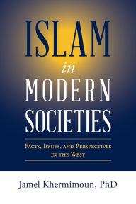 Title: Islam in Modern Societies: Facts, Issues, and Perspectives in the West, Author: Jamel Khermimoun PhD