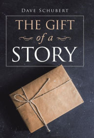 Title: The Gift of a Story, Author: Dave Schubert