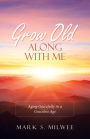 Grow Old Along with Me: Aging Gracefully in a Graceless Age