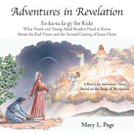 Title: Adventures in Revelation: Es-Ka-Ta-La-Gy for Kidz What Youth and Young Adult Readers Need to Know About the End Times and the Second Coming of Jesus Christ, Author: Mary L Page