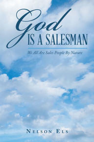 Title: God Is a Salesman: We All Are Sales People by Nature, Author: Nelson Els