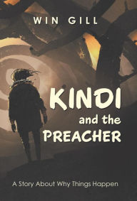 Title: Kindi and the Preacher: A Story About Why Things Happen, Author: Win Gill