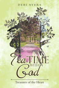 Title: Tea Time with God: Treasures of the Heart, Author: Debi Ayers