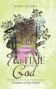 Title: Tea Time with God: Treasures of the Heart, Author: Debi Ayers