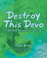 Title: Destroy This Devo: A 35 Day Devotional for Kids, Author: Andy Brown