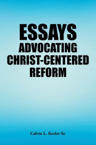 Title: Essays Advocating Christ-Centered Reform, Author: Calvin L. Keeler Sr.
