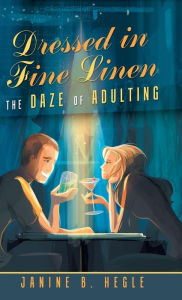 Title: Dressed in Fine Linen: The Daze of Adulting, Author: Janine B. Hegle
